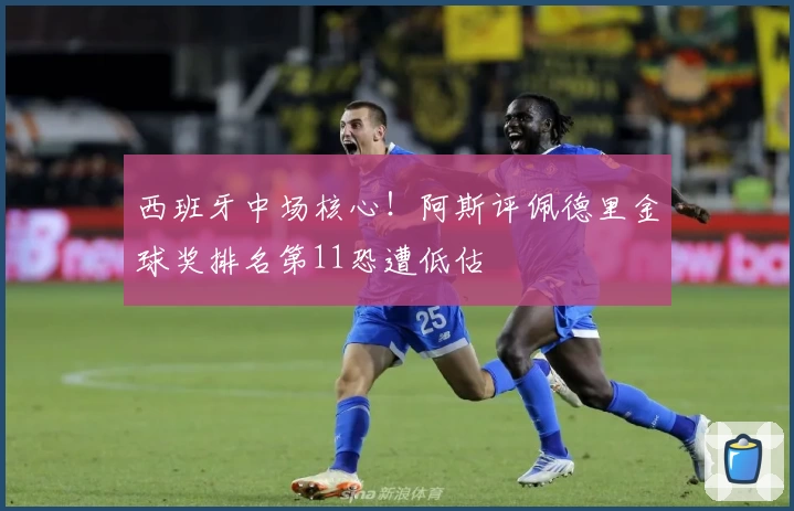 西班牙中场核心！阿斯评佩德里金球奖排名第11恐遭低估