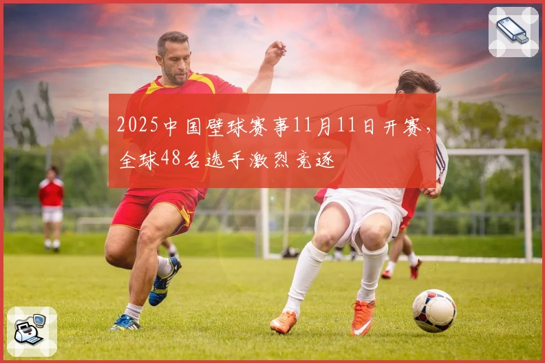 2025中国壁球赛事11月11日开赛，全球48名选手激烈竞逐
