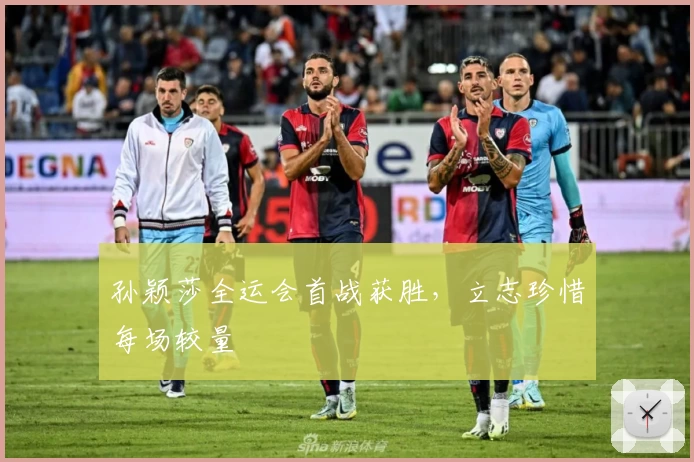 孙颖莎全运会首战获胜,立志珍惜每场较量